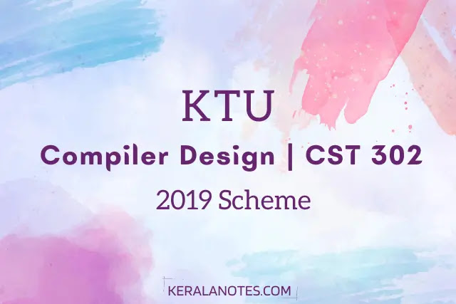 KTU Compiler Design Notes | 2019 Scheme CST 302