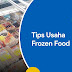 Bagi Yang Mau Mulai Usaha Frozen Food, Berikut Tips Memulai Usaha Frozen Food