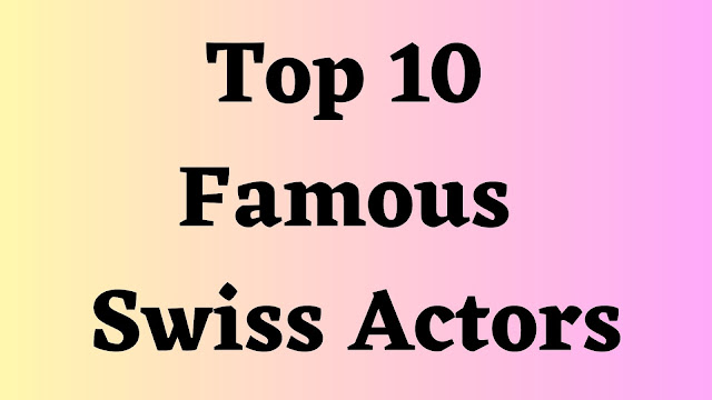 Top 10 Famous Swiss Actors - TENT