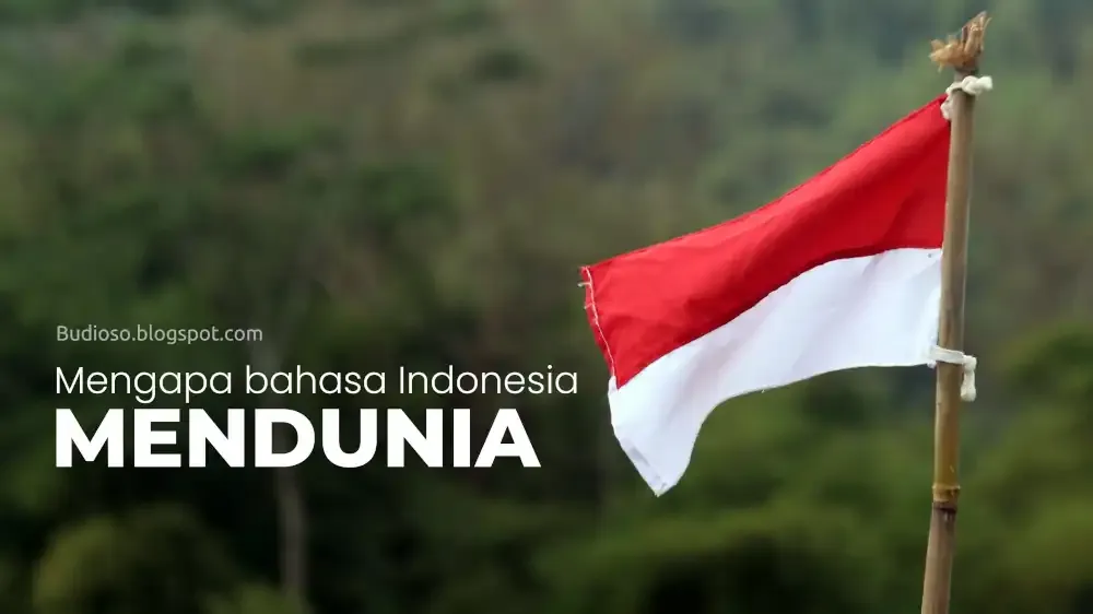 Alasan mengapa bahasa Indonesia bisa mendunia populer dan disukai oleh banyak orang di dunia - Budioso.blogspot.com