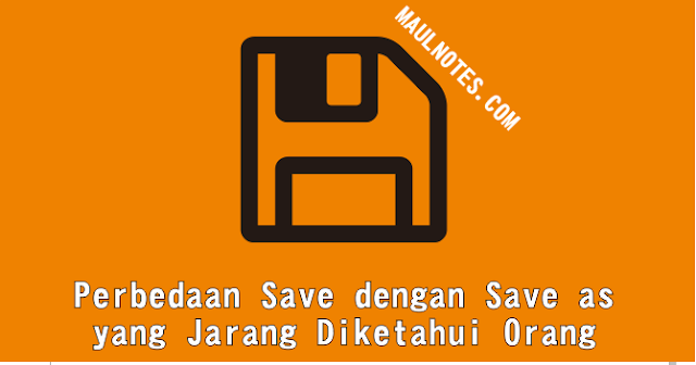 Perbedaan Save dengan Save as yang Jarang Diketahui Orang - maulnotes.com