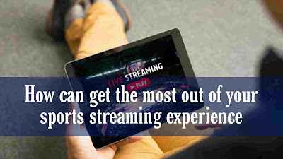 How can get the most out of your sports streaming experience