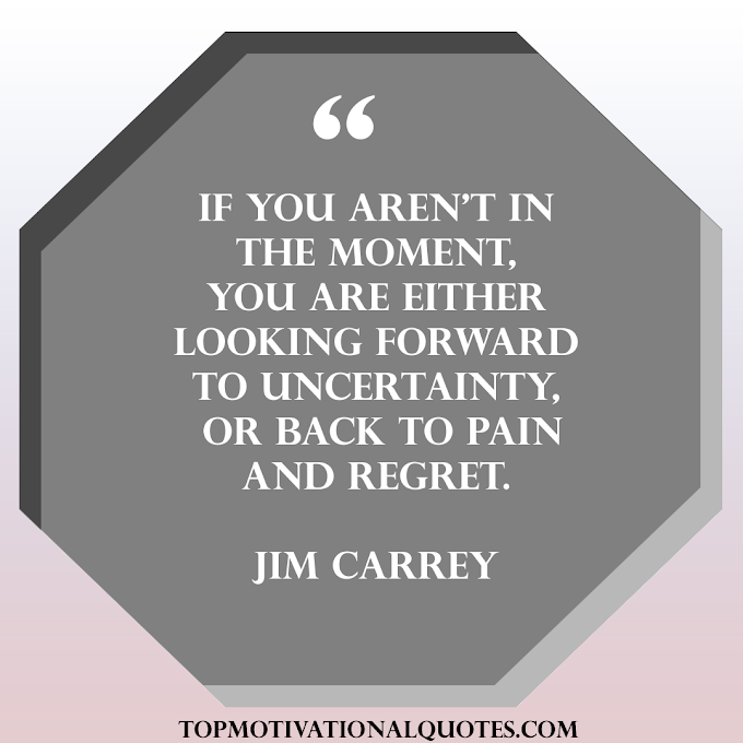 If you aren't in the moment By Jim Carrey (Motivational Phrases )