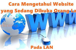 Cara Mengetahui Website Yang Sedang Dibuka Orang Lain Pada Lan