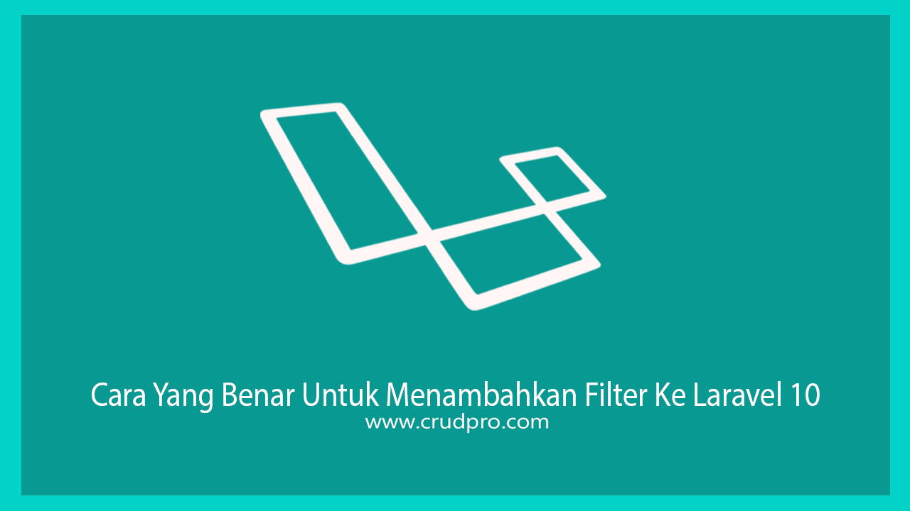 Cara Yang Benar Untuk Menambahkan Filter Ke Laravel 10