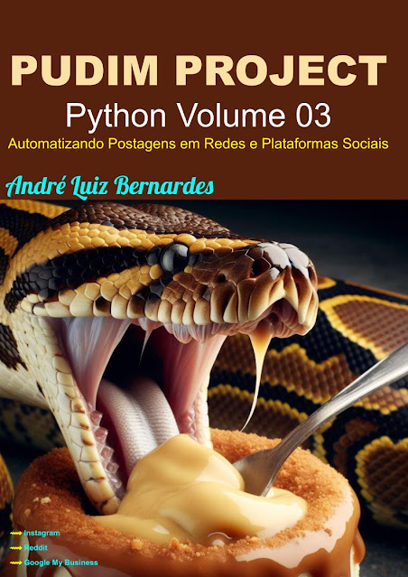 eBook - PT - PUDIM PROJECT 2024 - Python Volume 03 - Automatizando Postagens em Redes e Plataformas Sociais - Série PUDIM PROJECT — André Luiz Bernardes