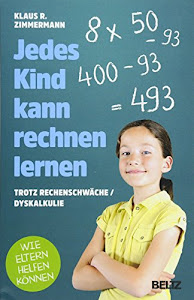 Jedes Kind kann rechnen lernen: ... trotz Rechenschwäche / Dyskalkulie. Wie Eltern helfen können