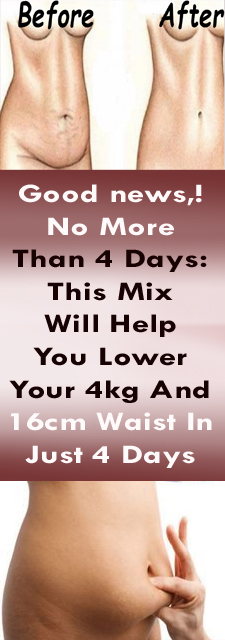 Good news,! No More Than 4 Days: This Mix Will Help You Lower Your 4kg And 16cm Waist In Just 4 Days