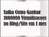 Saiba Como Ganhar 1000000 visualizacoes no Blog/Site em 1 mes Novo metodo 2014