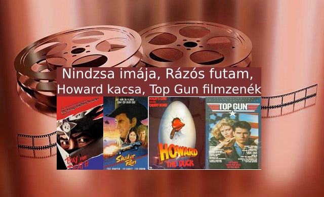 Nindzsa imája, Rázós futam, Howard kacsa, Top Gun filmzenék