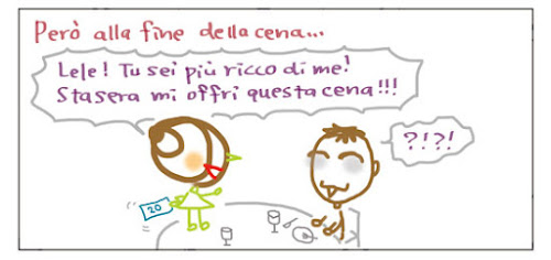 Pero’ alla fine della cena… Lele! Tu sei ricco di me! Stasera mi offri questa cena!!! ?!?!