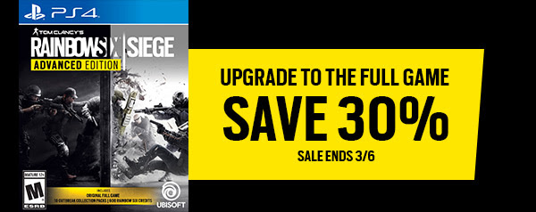 TOM CLANCY’S RAINBOW SIX | SIEGE ADVANCED EDITION | UPGRADE TO THE FULL GAME SAVE 30% SALE ENDS 3/6