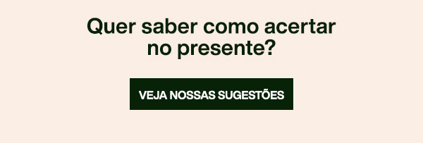 Quer saber como acertar no presente? VEJA NOSSAS SUGESTÕES