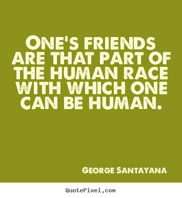 The human race is a race of cowards; Quotes About Friendship One S Friends Are That Part Of The Human Race With
