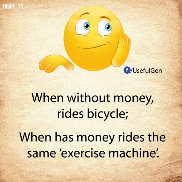 2. Khi không tiền, đạp xe đạp.                          Khi có tiền, cũng đạp xe tương tự trên chiếc                          máy tập thể dục.,nghịch lý cuộc sống,khi không                          tiền,khi có tiền,suy ngẫm,câu nói hài,câu nói                          troll