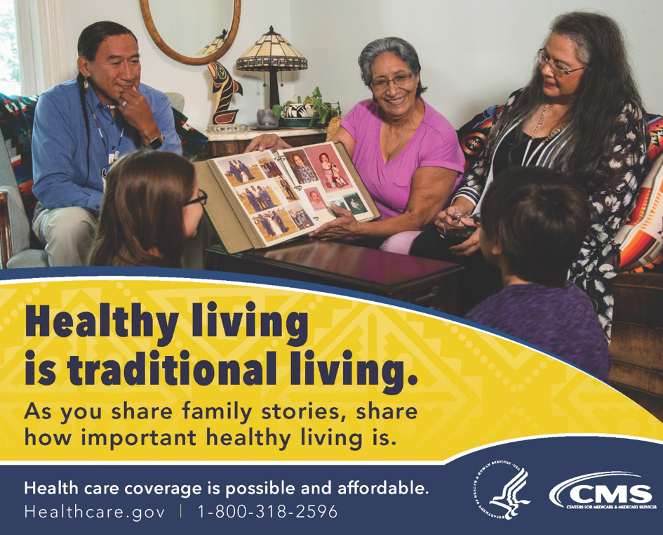 The December PSA features a Native family looking at photos together. Healthy living is traditional living. As you share family stories, share how important healthy living is. Health care coverage is possible and affordable. Healthcare.gov. 1-800-318-2596