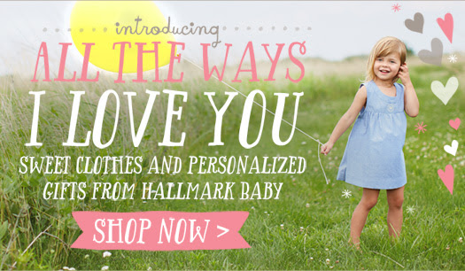 INTRODUCING ALL THE WAYS I LOVE YOU SWEET CLOTHES AND PERSONALIZED GIFTS FROM HALLMARK BABY SHOP NOW