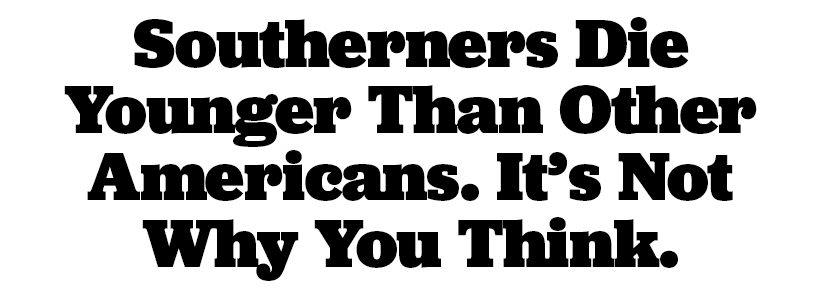 Southerners Die Younger Than Other Americans. It’s Not Why You Think. 