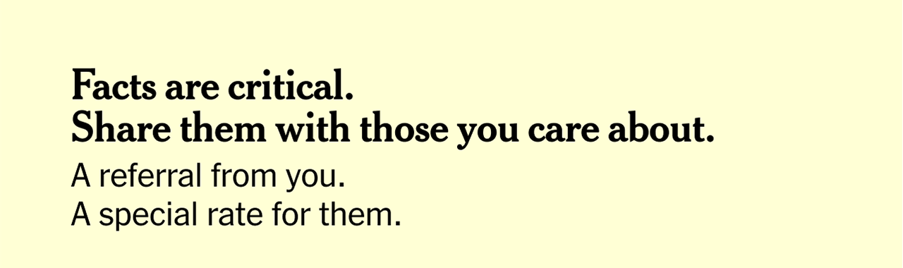 Facts are critical. Share them with those you care about. A referral from you. A special rate for them.