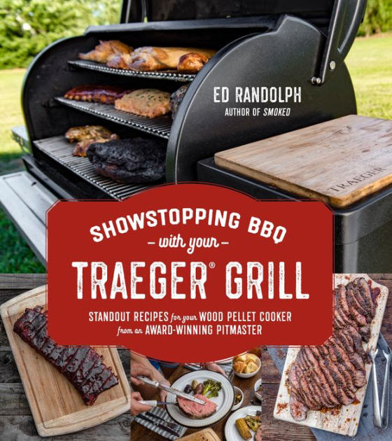 When it comes to making a. Showstopping Bbq With Your Traeger Grill Standout Recipes For Your Wood Pellet Cooker From An Award Winning Pitmaster By Ed Randolph Paperback Barnes Noble