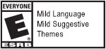 EVERYONE E® ESRB | Mild Language | Mild Suggestive Themes