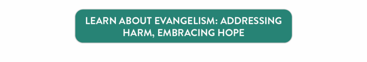 Learn about Evangelism: Addressing Harm, Embracing Hope.