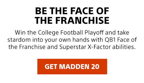 BE THE FACE OF THE FRANCHISE | Win the College Football Playoff and take stardom into your own hands with QB1 Face of the Franchise and Superstar X-Factor abilities. | GET MADDEN 20