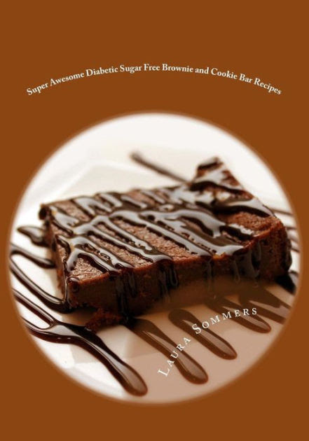 Some of the links on this site are affiliate links which means we make a small commission from any sales to. Super Awesome Diabetic Sugar Free Brownie And Cookie Bar Recipes Low Sugar Versions Of Your Favorite Brownies And Cookie Bars By Laura Sommers Paperback Barnes Noble