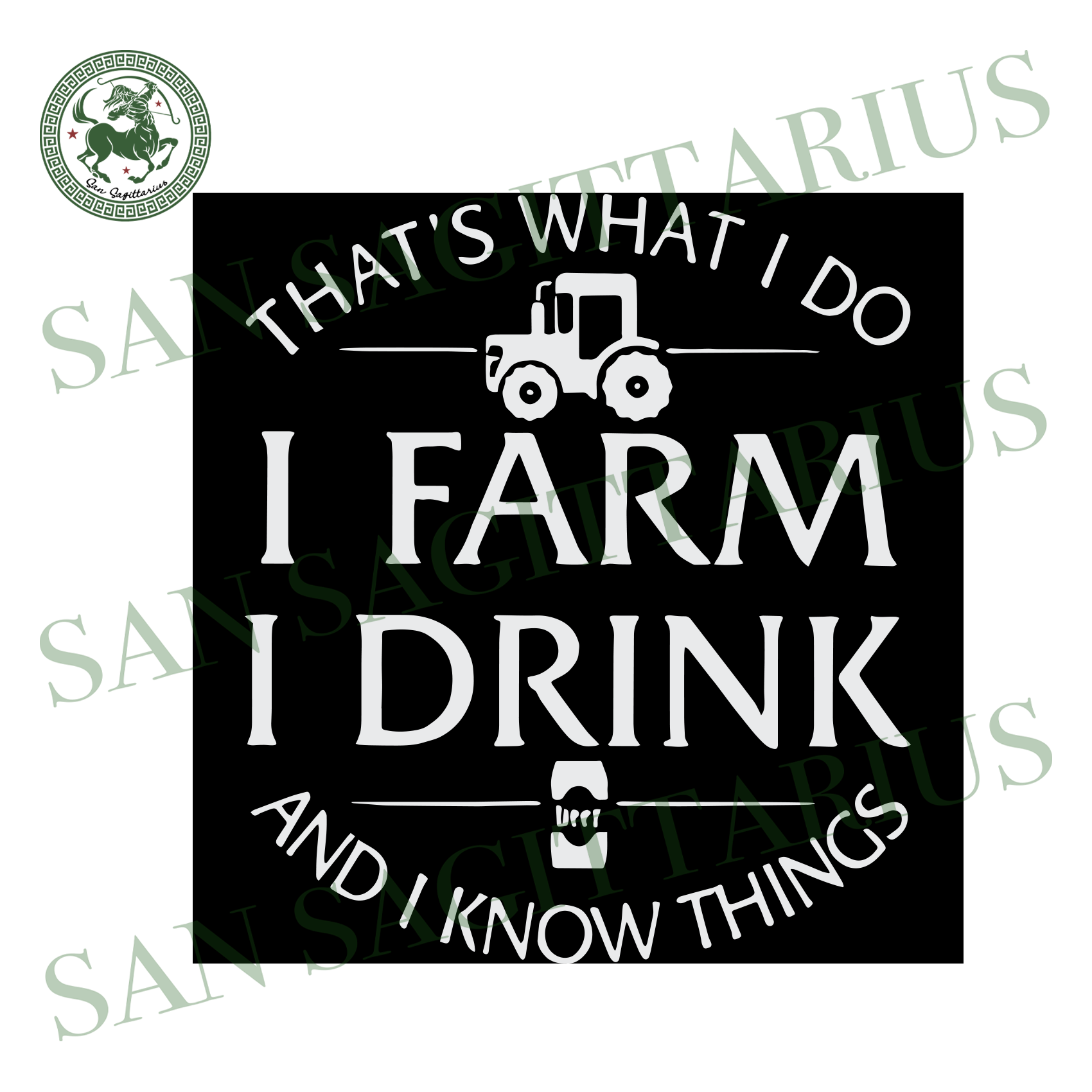 I drink, and i know things. That S What I Do I Farm I Drink And I Know Things Trending Svg Drink San Sagittarius