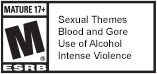 MATURE 17+ | M® | ESRB | Sexual Themes | Blood and Gore | Use of Alcohol | Intense Violence