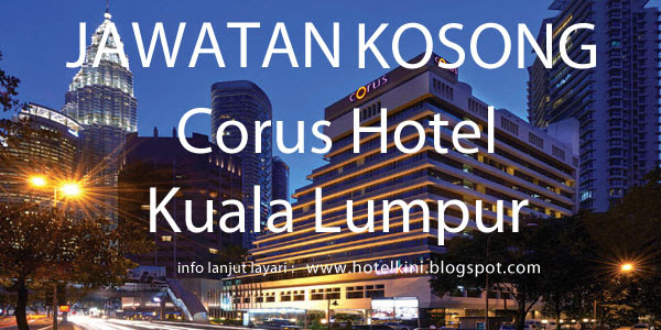 Ribuan kerja kosong sektor kerajaan & swasta tanpa kabel untuk di isi sekarang! Jawatan Kosong Corus Hotel Kuala Lumpur 2017 Job Jawatan Kosong
