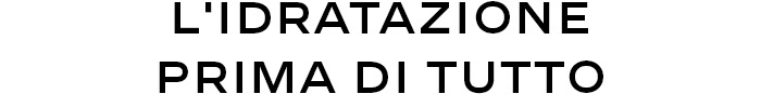 L'IDRATAZIONE PRIMA DI TUTTO L'IDRATAZIONE PRIMA DI TUTTO
