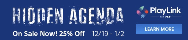 HIDDEN AGENDA On Sale Now! 25% Off 12/19 - 1/2 | PlayLink FOR PS4™ | LEARN MORE