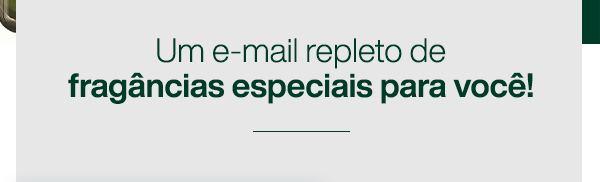 Um e-mail repleto de fragâncias especiais para você!