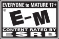 EVERYONE to MATURE 17+ | E-M® | CONTENT RATED BY ESRB