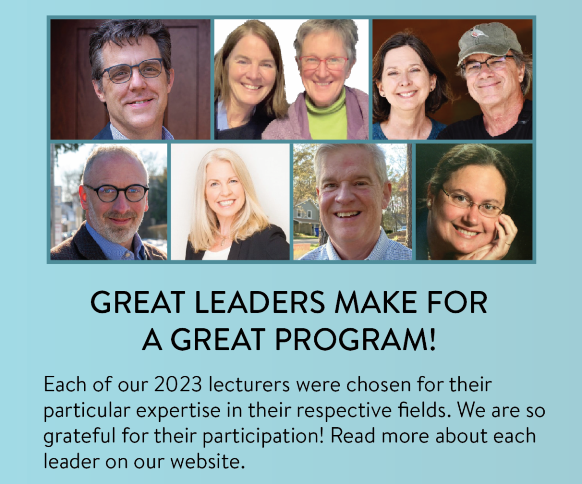 Great leaders make for a great program! - Each of our 2023 lecturers were chosen for their particular expertise in their respective fields. We are so grateful for their participation! Read more about each leader on our website.