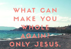 Image result for Jesus will make you whole again