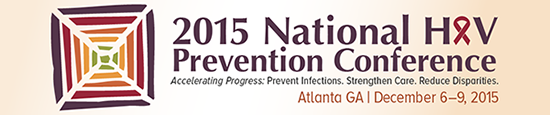 2015 National HIV Prevention Conference Accelerating Progress: Prevent Infections. Strengthen Care. Reduce Disparities. Atlanta, Georgia 6-9, 2015