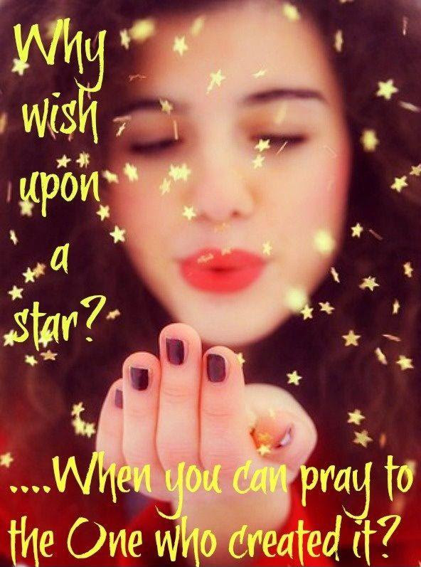 Oh, i wish upon a star and let this wish come true. Why Wish Upon A Star When You Can Pray To The One Who Created Picture Quotes