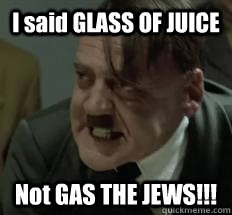 Image result for I SAID GLASS OF JUICE NOT GAS THE JEWS