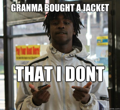 Maybe you would like to learn more about one of these? Granma Bought A Jacket That I Dont Like Chief Keef Quickmeme