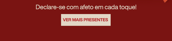 Declare-se com afeto em cada toque! VER MAIS PRESENTES