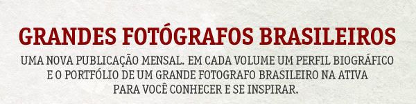 Grandes Fotógrafos Brasileiros - Uma nova publicação mensal. Em cada volume um perfil biográfico e o portfólio de um grande fotografo brasileiro na ativa.