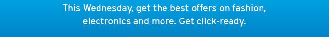 This Wednesday, get the best offers on fashion, electronics and more. Get click-ready.