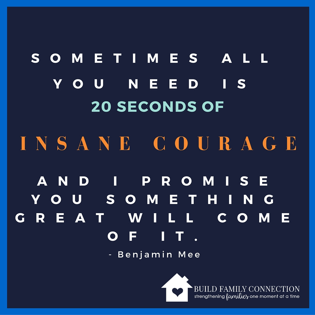 But, without 20 seconds of courage, you would never approach someone and ask them out. 20 Seconds Insane Courage Benjamin Mee Quote Build Family Connection