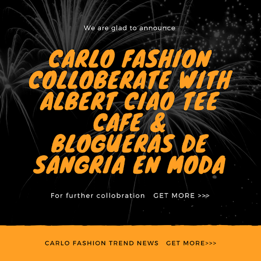 Carlo Fashion collaborate with [Albert Ciao Tee Cafe] & [Blogueras de Sangria en Moda] Get More >>>