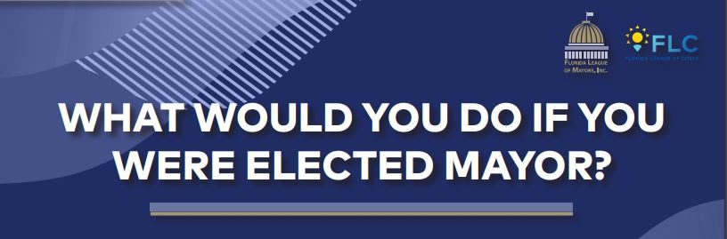 Florida League of Cities What Would You Do If You Were Elected Mayor