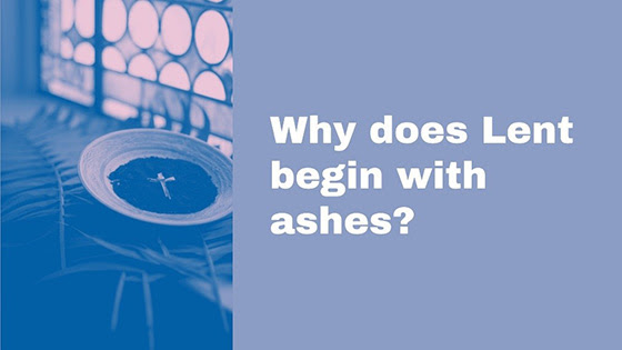 Why does Lent begin with ashes?