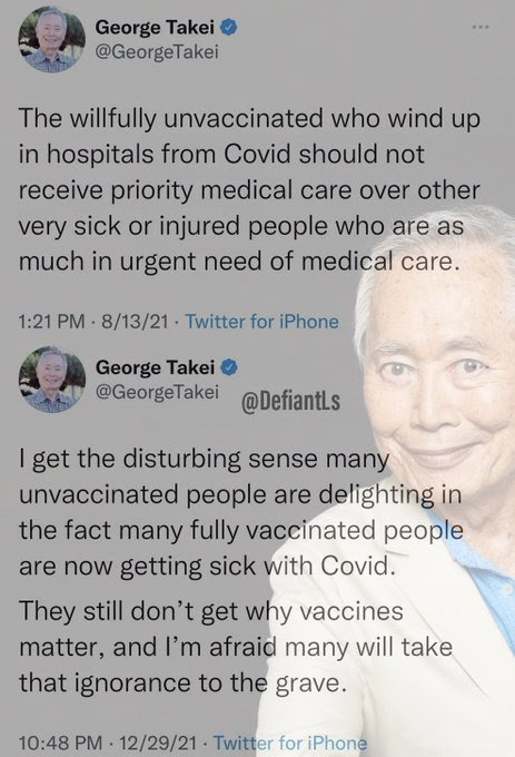 Hypocrite: George Takei. First says Covid patients tasking up hospital space should be refused service for not taking vaccine. The says covid patients should be given priority since they all took the vaccine.