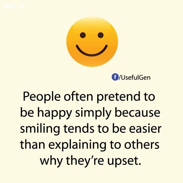 9. Mọi người hay giả vờ vui vẻ đơn giản chỉ vì mỉm cười thường dễ hơn là giải thích cho người khác lý do tại sao họ phiền muộn.,sự thật thú vị,những điều thú vị trong cuộc sống,sự thật không phải ai cũng biết,sự thật đáng kinh ngạc